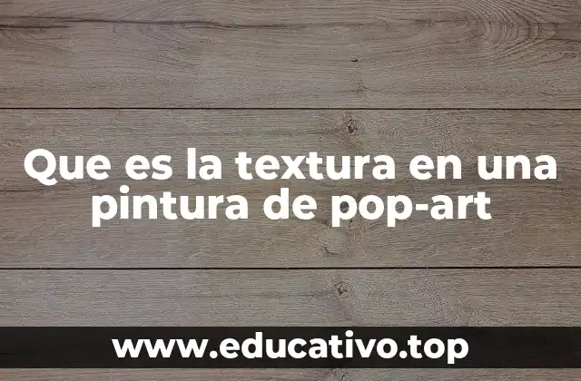 Que es la textura en una pintura de pop-art