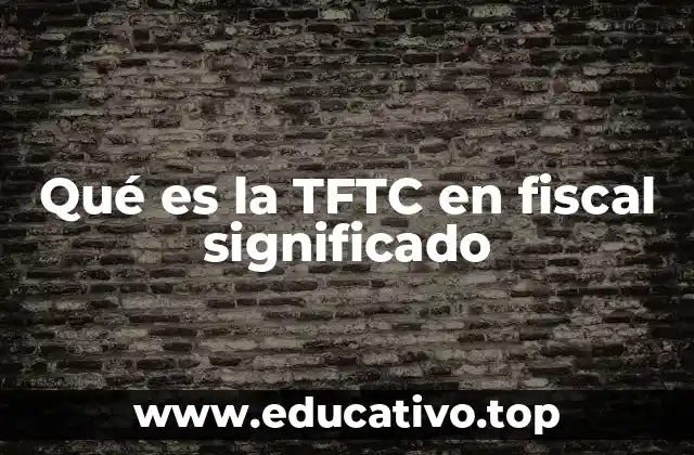 Qué es la TFTC en fiscal significado