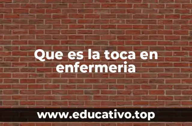 Que es la toca en enfermeria