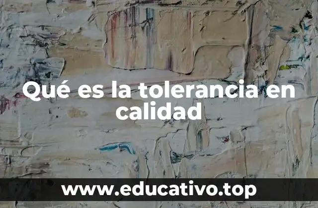 Qué es la tolerancia en calidad