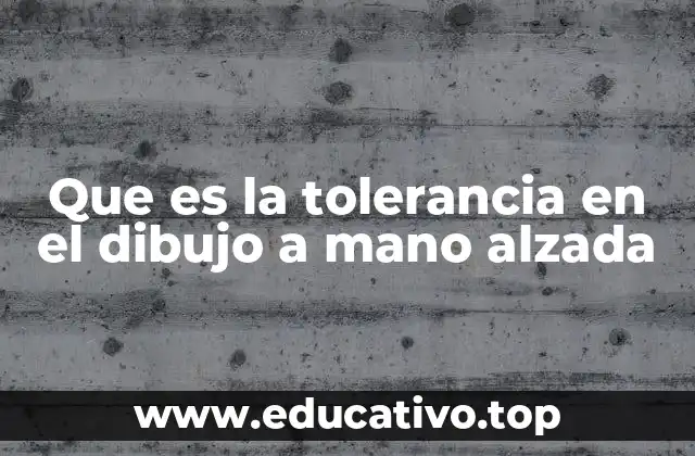 Que es la tolerancia en el dibujo a mano alzada