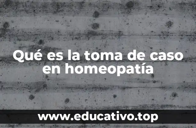 Qué es la toma de caso en homeopatía