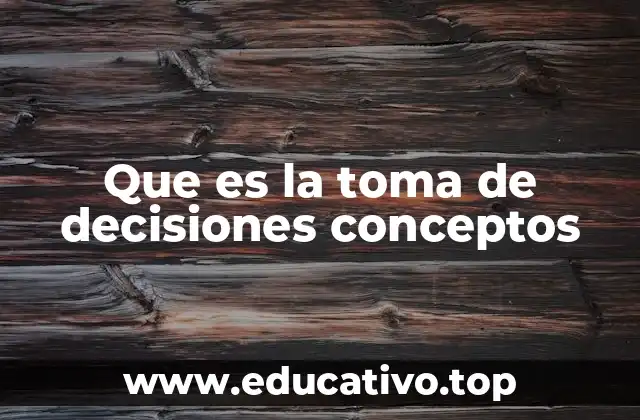 Que es la toma de decisiones conceptos