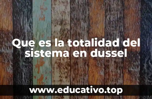Que es la totalidad del sistema en dussel