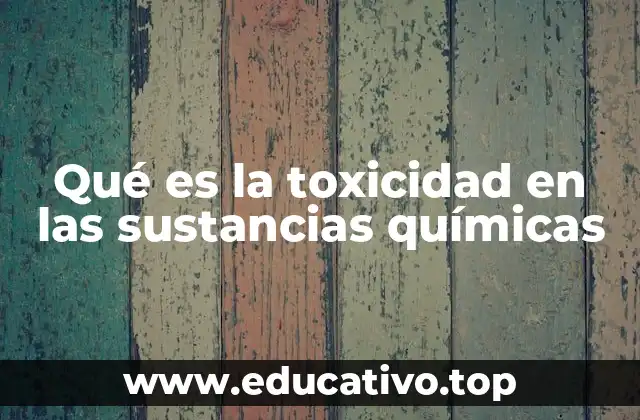 Qué es la toxicidad en las sustancias químicas