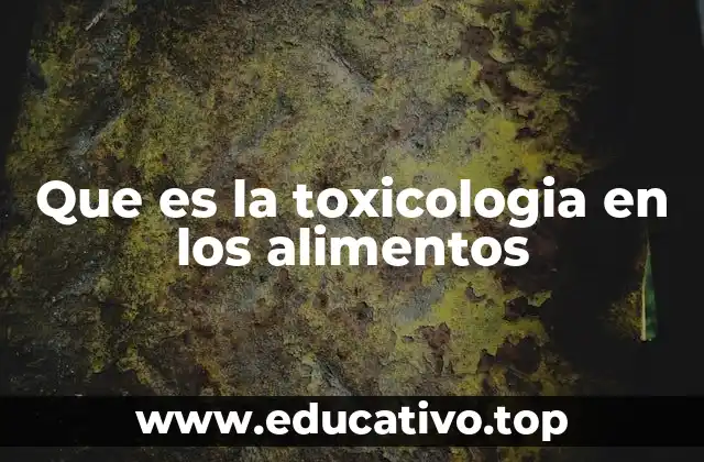 Que es la toxicologia en los alimentos