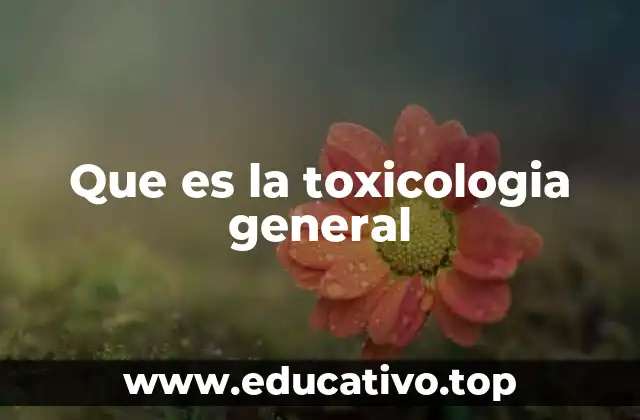 Que es la toxicologia general