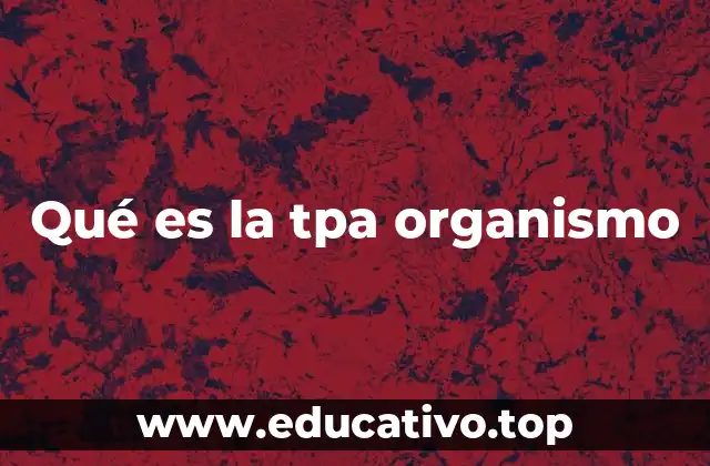 Qué es la tpa organismo