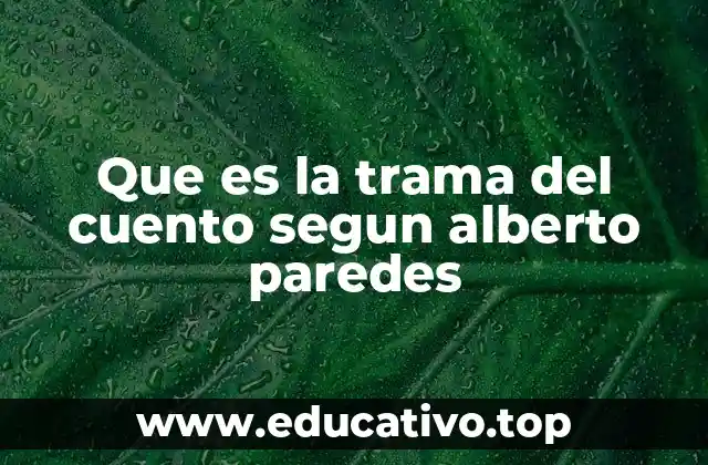 Que es la trama del cuento segun alberto paredes