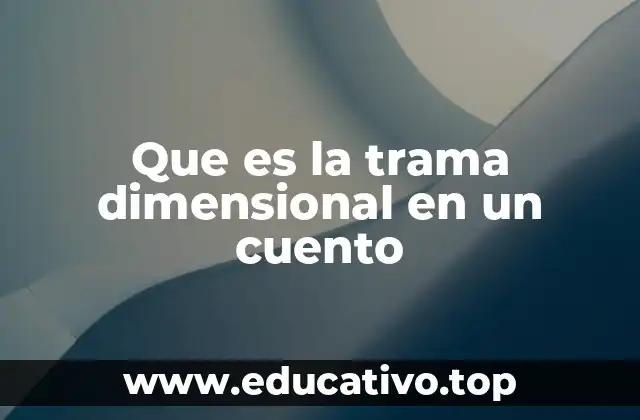 Que es la trama dimensional en un cuento