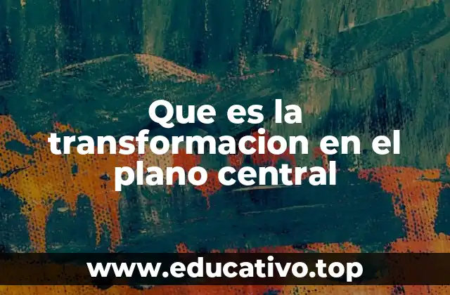 Cómo las transformaciones en el plano central afectan la geometría