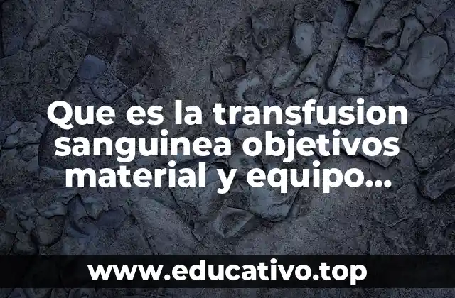 Que es la transfusion sanguinea objetivos material y equipo pediatria