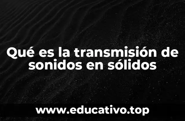 Qué es la transmisión de sonidos en sólidos