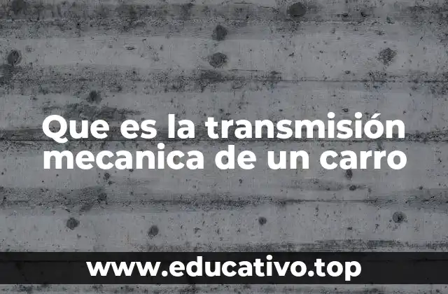 Que es la transmisión mecanica de un carro