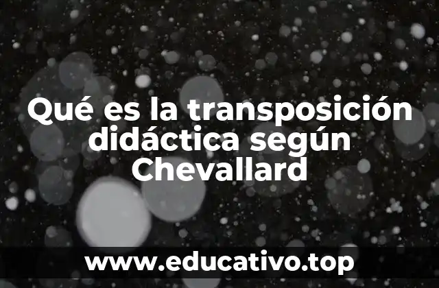 Qué es la transposición didáctica según Chevallard