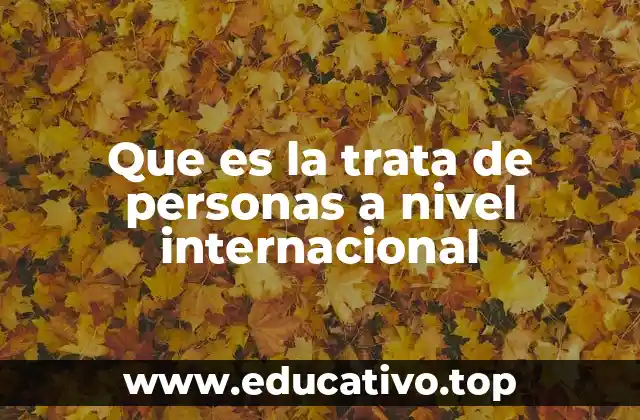 Que es la trata de personas a nivel internacional