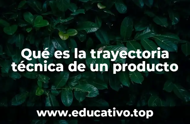Qué es la trayectoria técnica de un producto