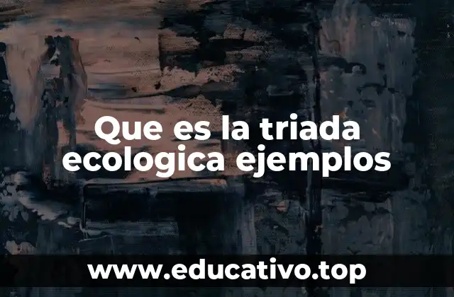 Que es la triada ecologica ejemplos