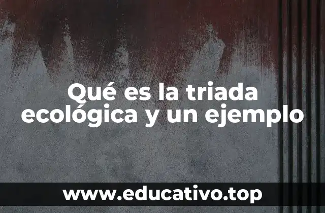 Qué es la triada ecológica y un ejemplo