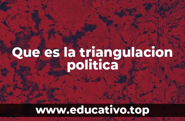 Que es la triangulacion politica