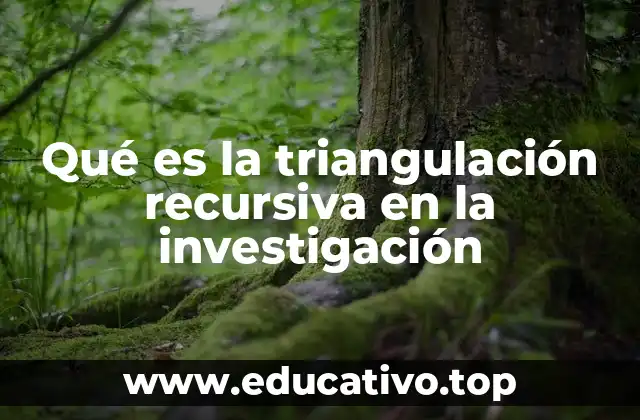 Qué es la triangulación recursiva en la investigación