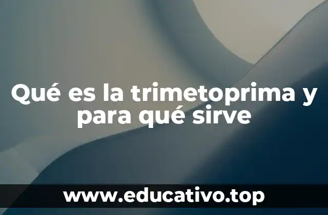 Qué es la trimetoprima y para qué sirve