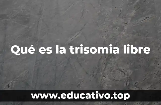 Qué es la trisomia libre