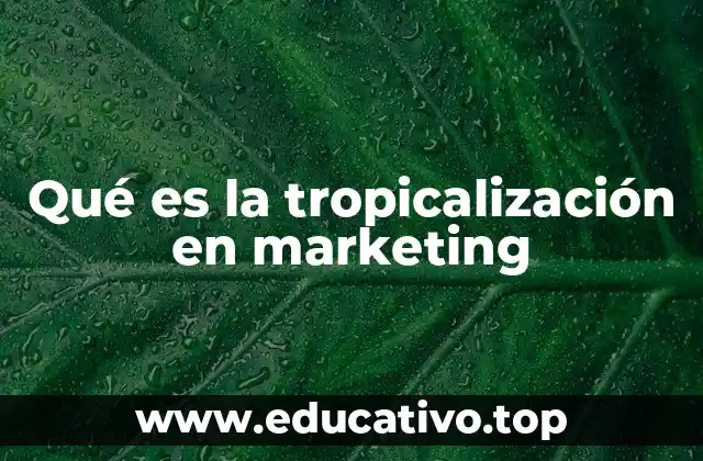 Qué es la tropicalización en marketing