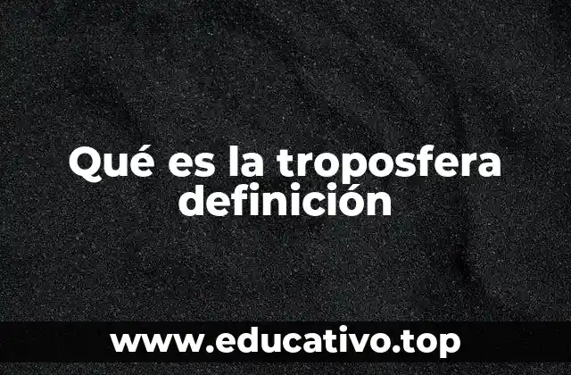 Qué es la troposfera definición
