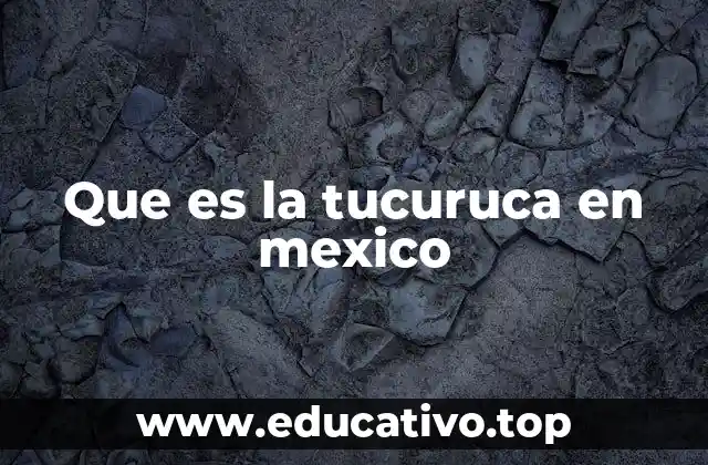 Que es la tucuruca en mexico