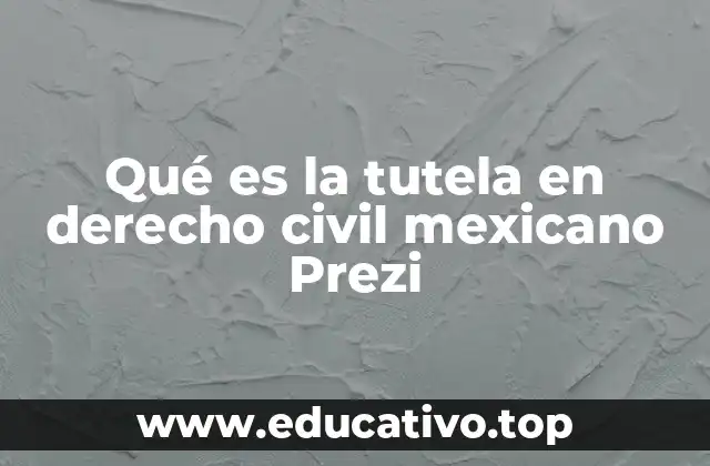 Qué es la tutela en derecho civil mexicano Prezi