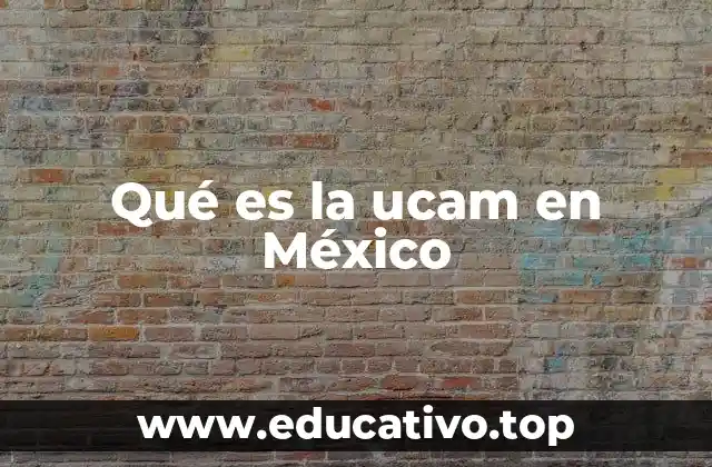Qué es la ucam en México