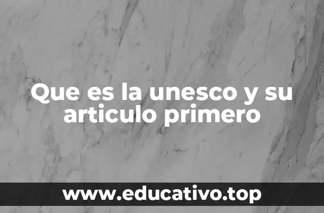 Que es la unesco y su articulo primero
