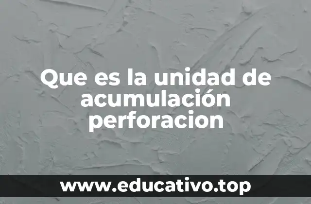 Que es la unidad de acumulación perforacion