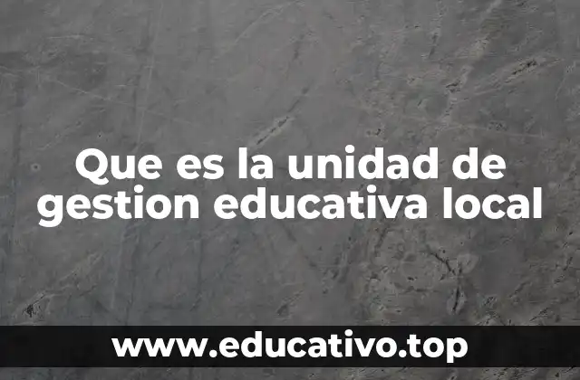 Que es la unidad de gestion educativa local
