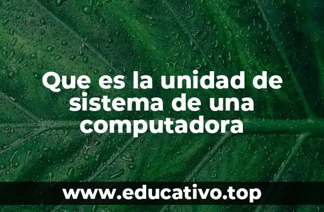 Que es la unidad de sistema de una computadora