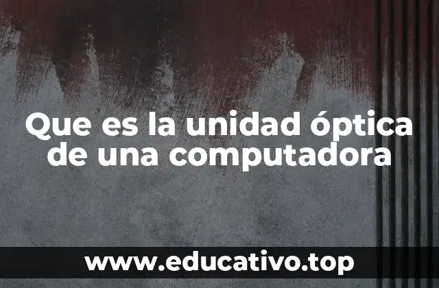 Que es la unidad óptica de una computadora