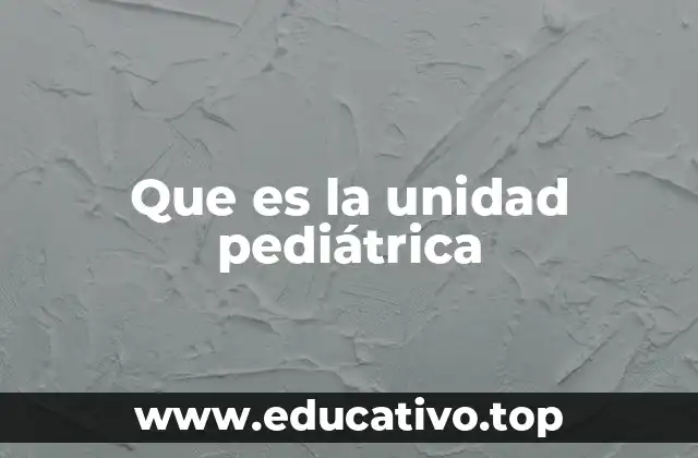 Que es la unidad pediátrica