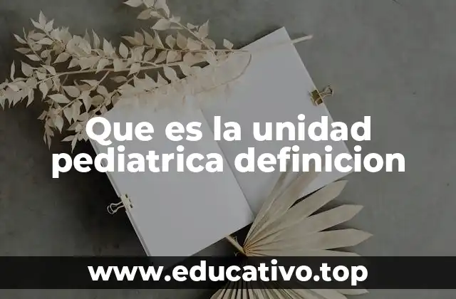 Que es la unidad pediatrica definicion