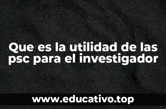 Que es la utilidad de las psc para el investigador