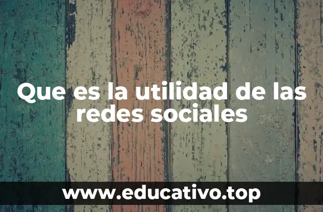 Que es la utilidad de las redes sociales