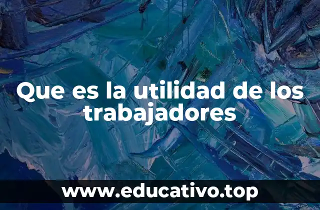 Que es la utilidad de los trabajadores