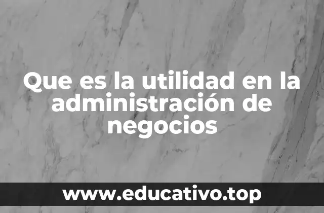 Que es la utilidad en la administración de negocios
