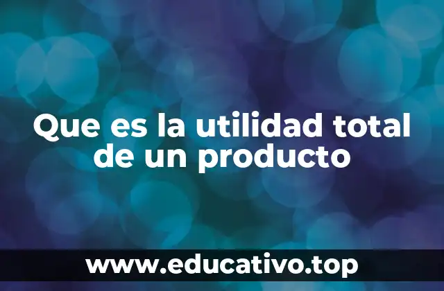 Que es la utilidad total de un producto