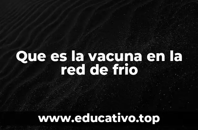 Que es la vacuna en la red de frio