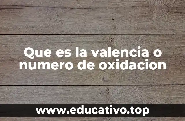 Que es la valencia o numero de oxidacion