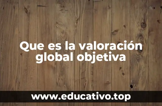 Que es la valoración global objetiva
