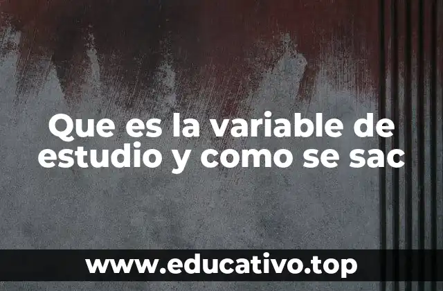 Que es la variable de estudio y como se sac