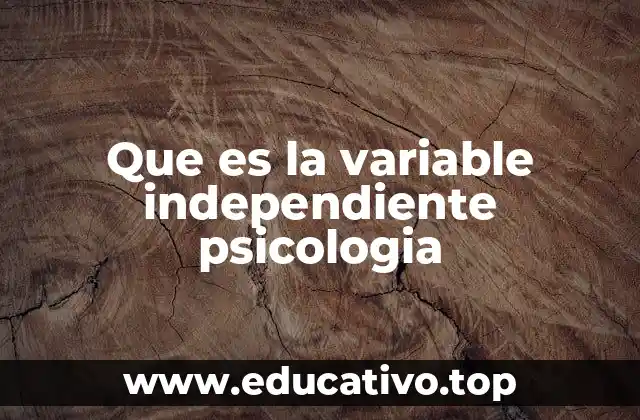 Que es la variable independiente psicologia