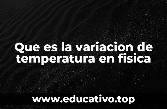 Que es la variacion de temperatura en fisica